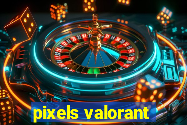 pixels valorant